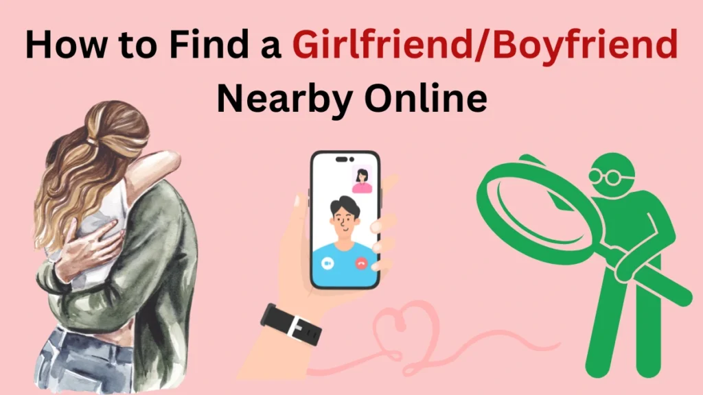 How to Find a Girlfriend or Boyfriend Nearby Online